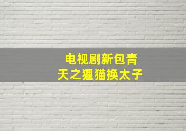 电视剧新包青天之狸猫换太子