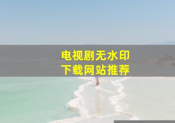 电视剧无水印下载网站推荐