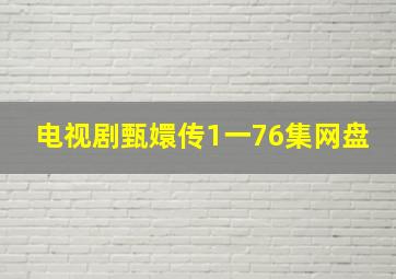 电视剧甄嬛传1一76集网盘