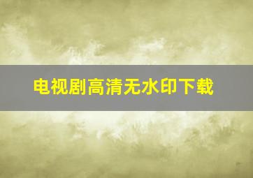 电视剧高清无水印下载