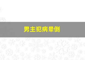 男主犯病晕倒