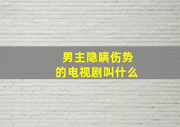 男主隐瞒伤势的电视剧叫什么