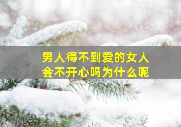 男人得不到爱的女人会不开心吗为什么呢