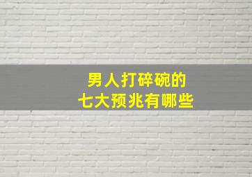 男人打碎碗的七大预兆有哪些