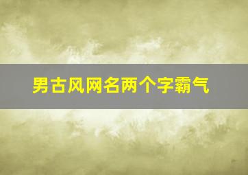 男古风网名两个字霸气