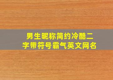 男生昵称简约冷酷二字带符号霸气英文网名