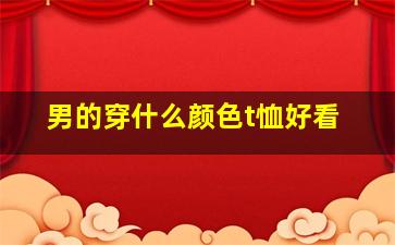 男的穿什么颜色t恤好看