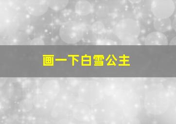 画一下白雪公主