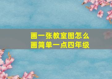 画一张教室图怎么画简单一点四年级