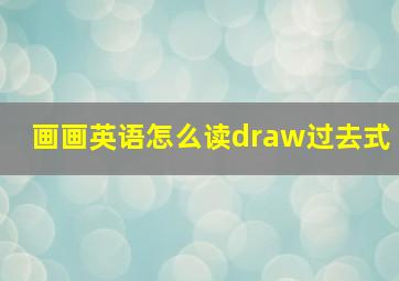 画画英语怎么读draw过去式