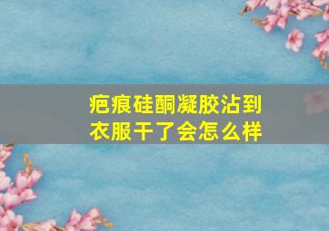 疤痕硅酮凝胶沾到衣服干了会怎么样