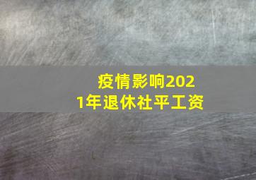 疫情影响2021年退休社平工资