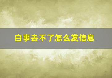 白事去不了怎么发信息