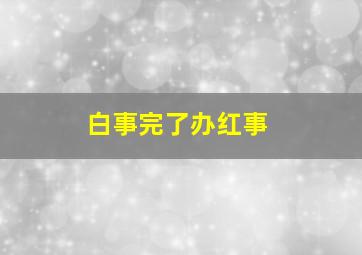 白事完了办红事