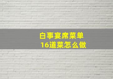 白事宴席菜单16道菜怎么做