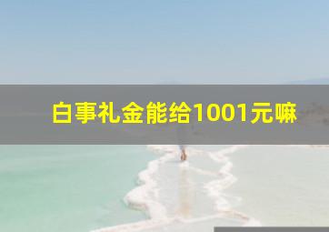 白事礼金能给1001元嘛