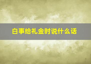 白事给礼金时说什么话