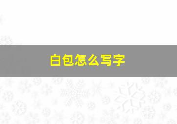 白包怎么写字