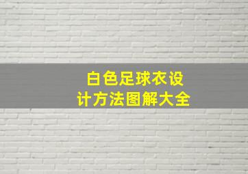 白色足球衣设计方法图解大全