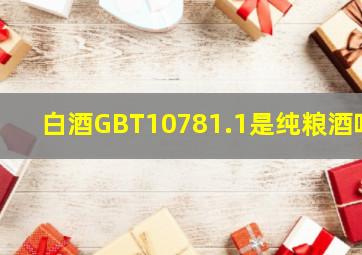 白酒GBT10781.1是纯粮酒吗