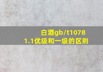 白酒gb/t10781.1优级和一级的区别