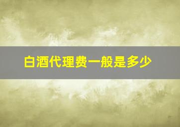 白酒代理费一般是多少