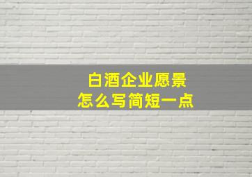 白酒企业愿景怎么写简短一点