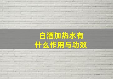 白酒加热水有什么作用与功效