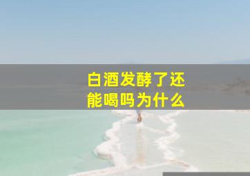 白酒发酵了还能喝吗为什么