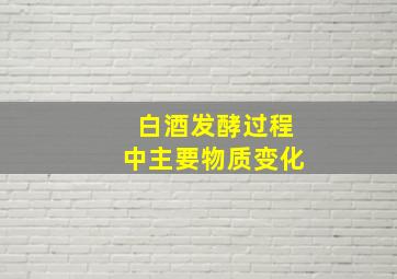 白酒发酵过程中主要物质变化