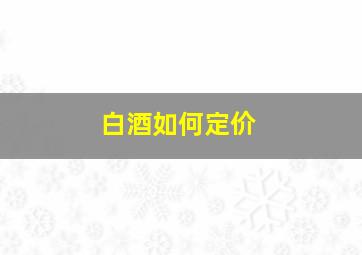 白酒如何定价