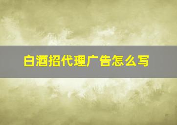 白酒招代理广告怎么写