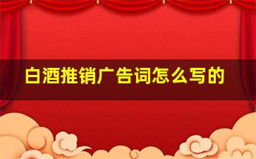 白酒推销广告词怎么写的