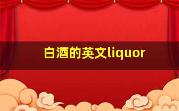 白酒的英文liquor