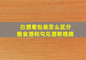 白酒看包装怎么区分粮食酒和勾兑酒呢视频