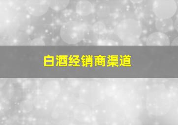 白酒经销商渠道