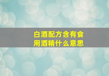 白酒配方含有食用酒精什么意思