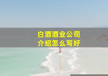 白酒酒业公司介绍怎么写好