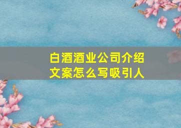 白酒酒业公司介绍文案怎么写吸引人