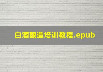 白酒酿造培训教程.epub