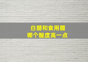 白醋和食用醋哪个酸度高一点