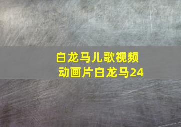 白龙马儿歌视频动画片白龙马24