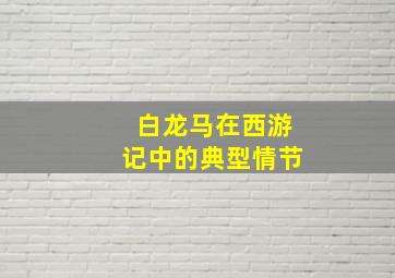 白龙马在西游记中的典型情节