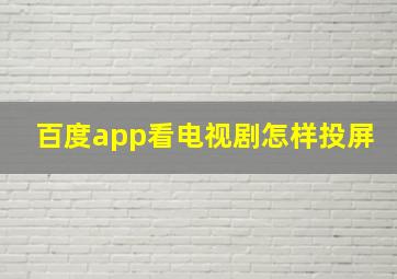 百度app看电视剧怎样投屏