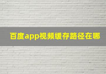 百度app视频缓存路径在哪