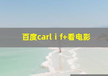 百度carlⅰf+看电影