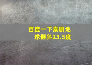 百度一下泰剧地球倾斜23.5度