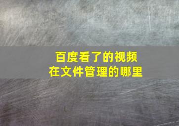 百度看了的视频在文件管理的哪里