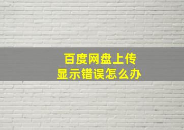 百度网盘上传显示错误怎么办