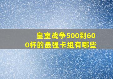 皇室战争500到600杯的最强卡组有哪些